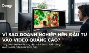 vì sao nên đầu tư video quảng cáo